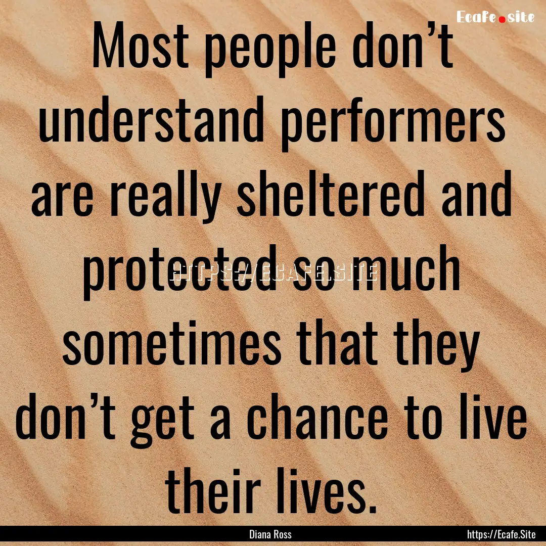 Most people don’t understand performers.... : Quote by Diana Ross