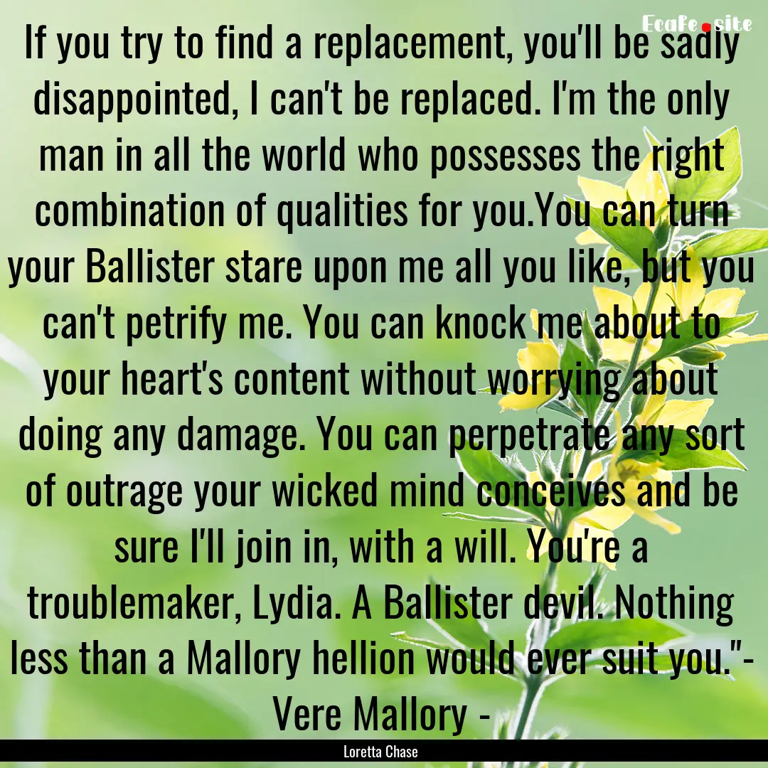 If you try to find a replacement, you'll.... : Quote by Loretta Chase