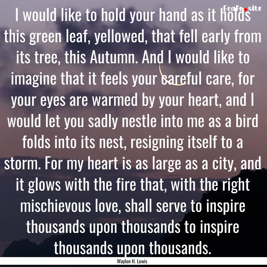 I would like to hold your hand as it holds.... : Quote by Waylon H. Lewis