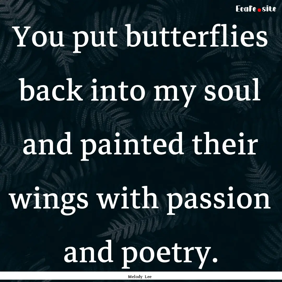 You put butterflies back into my soul and.... : Quote by Melody Lee