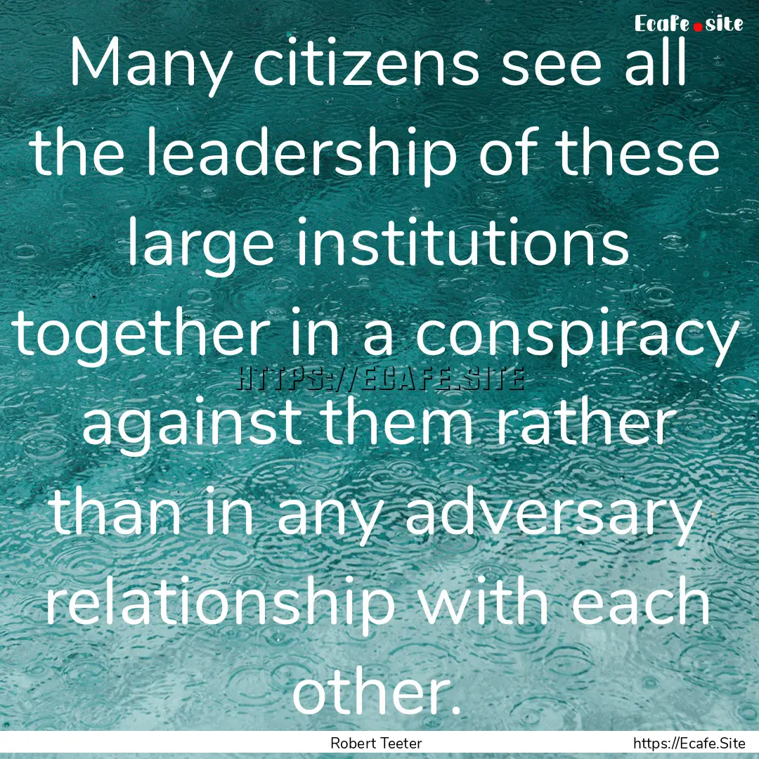 Many citizens see all the leadership of these.... : Quote by Robert Teeter