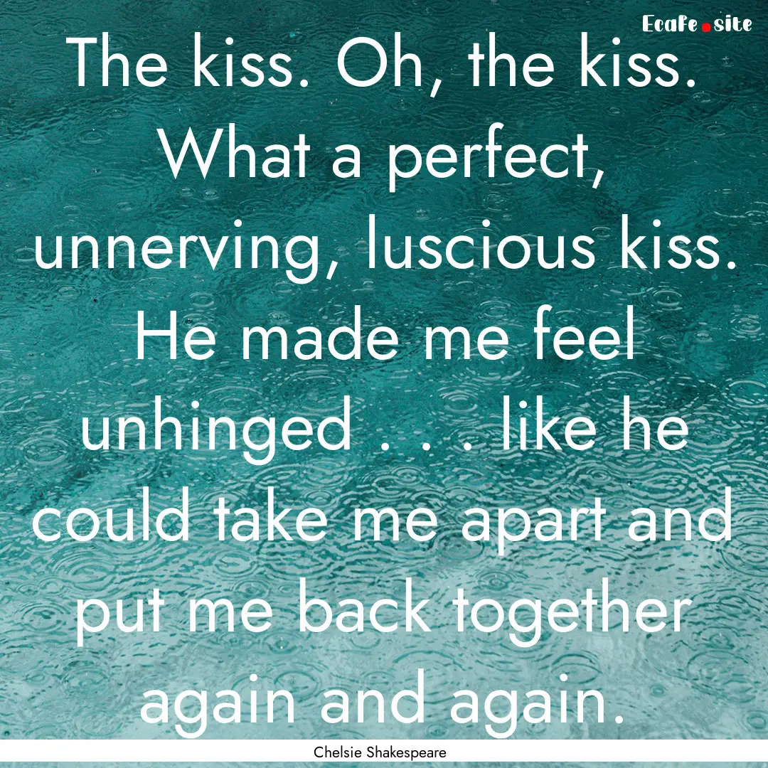 The kiss. Oh, the kiss. What a perfect, unnerving,.... : Quote by Chelsie Shakespeare