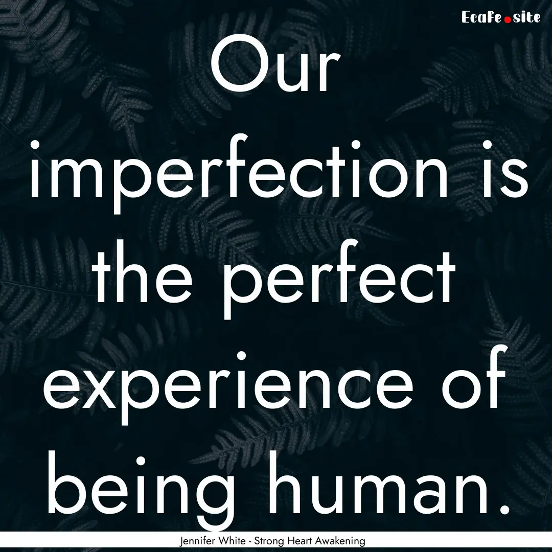 Our imperfection is the perfect experience.... : Quote by Jennifer White - Strong Heart Awakening