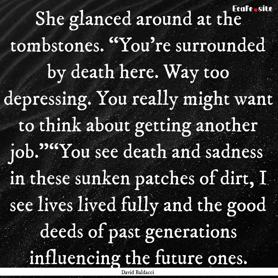 She glanced around at the tombstones. “You’re.... : Quote by David Baldacci