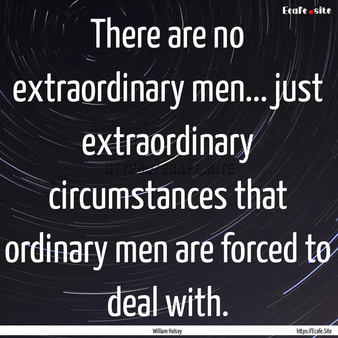 There are no extraordinary men... just extraordinary.... : Quote by William Halsey