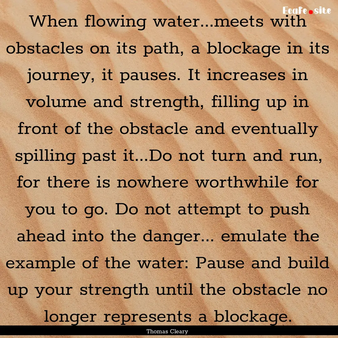 When flowing water...meets with obstacles.... : Quote by Thomas Cleary