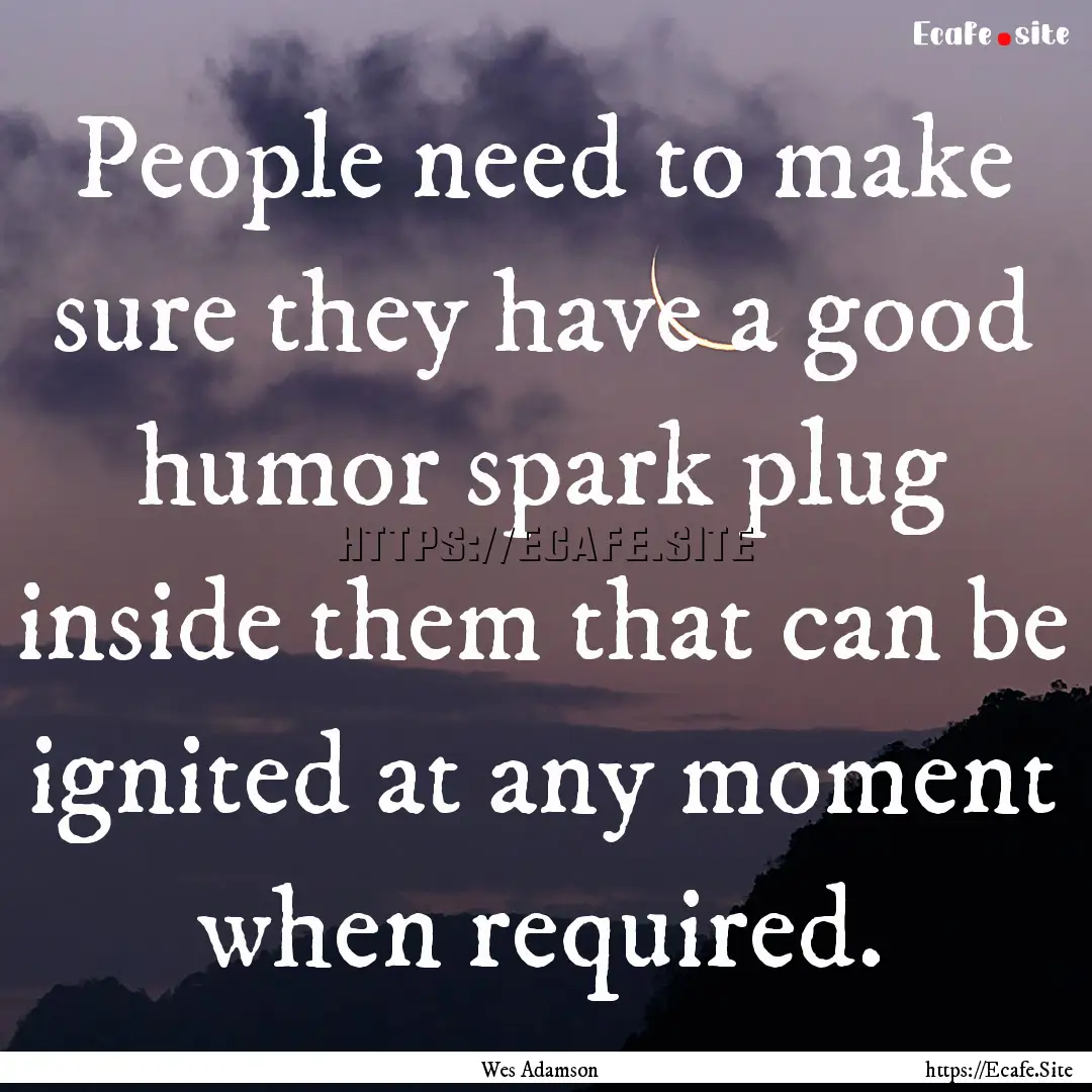 People need to make sure they have a good.... : Quote by Wes Adamson