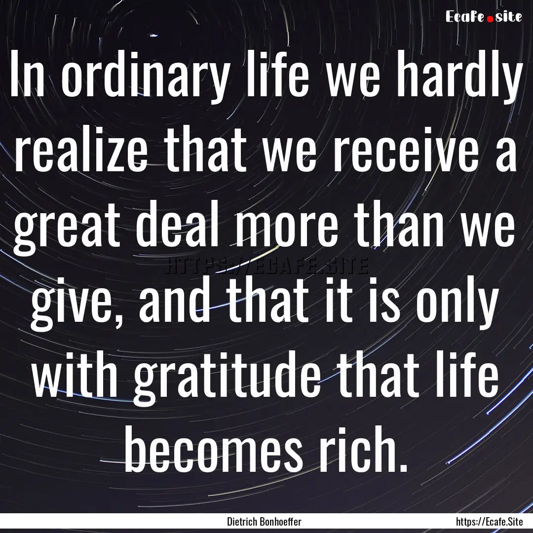 In ordinary life we hardly realize that we.... : Quote by Dietrich Bonhoeffer