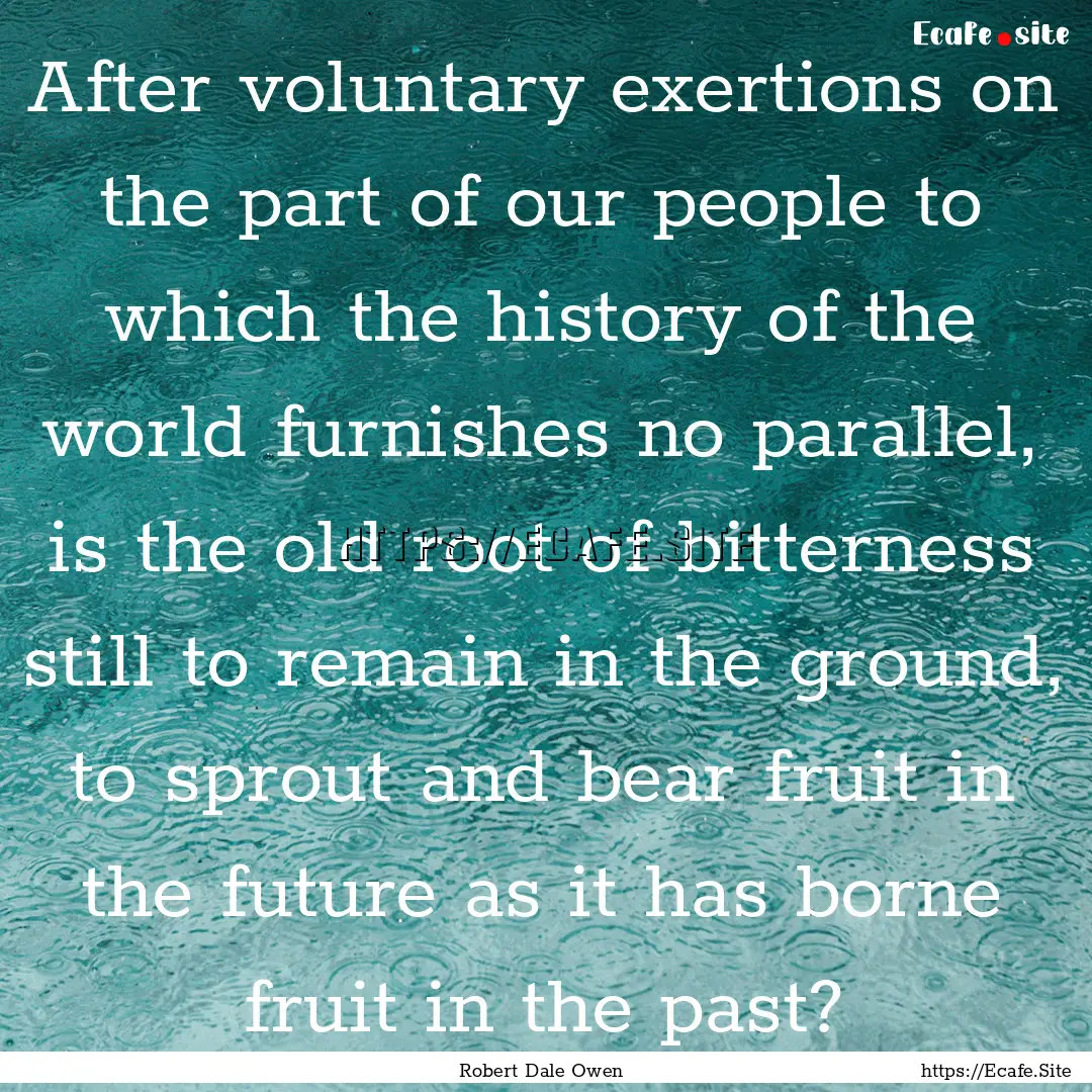 After voluntary exertions on the part of.... : Quote by Robert Dale Owen