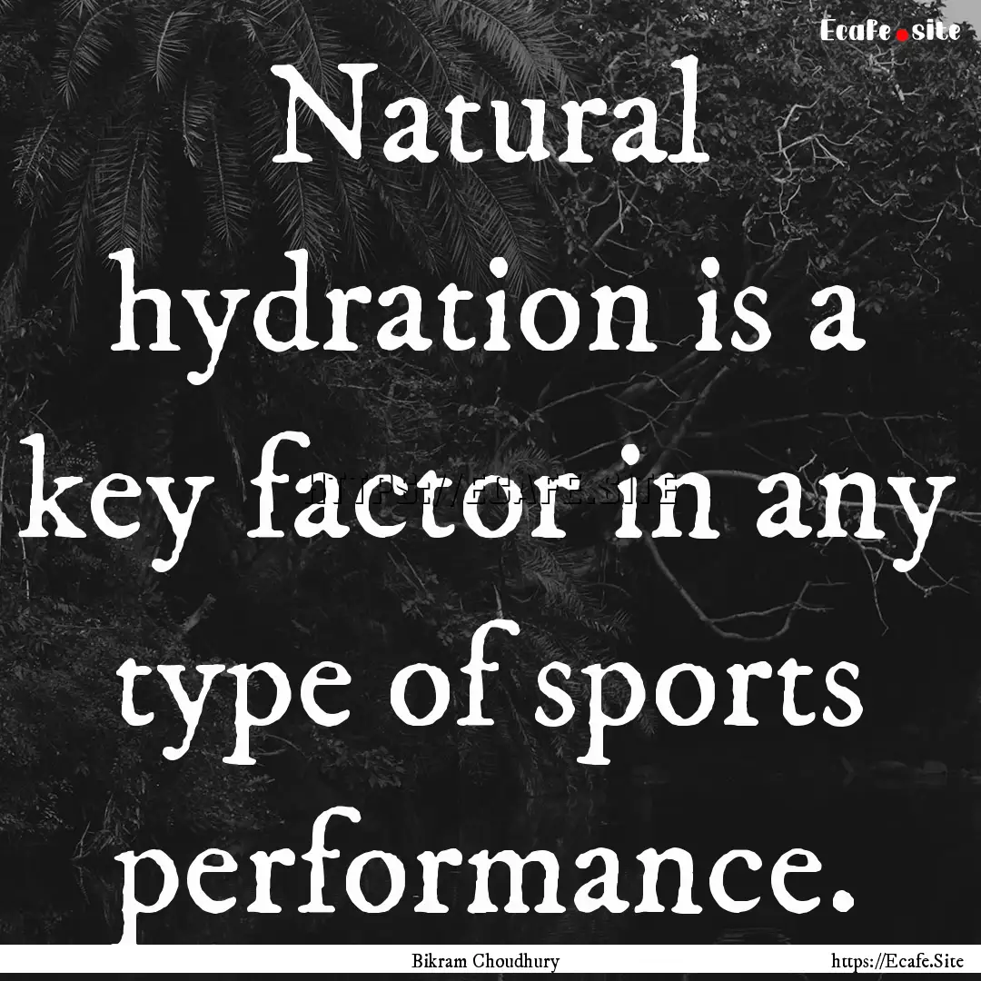 Natural hydration is a key factor in any.... : Quote by Bikram Choudhury