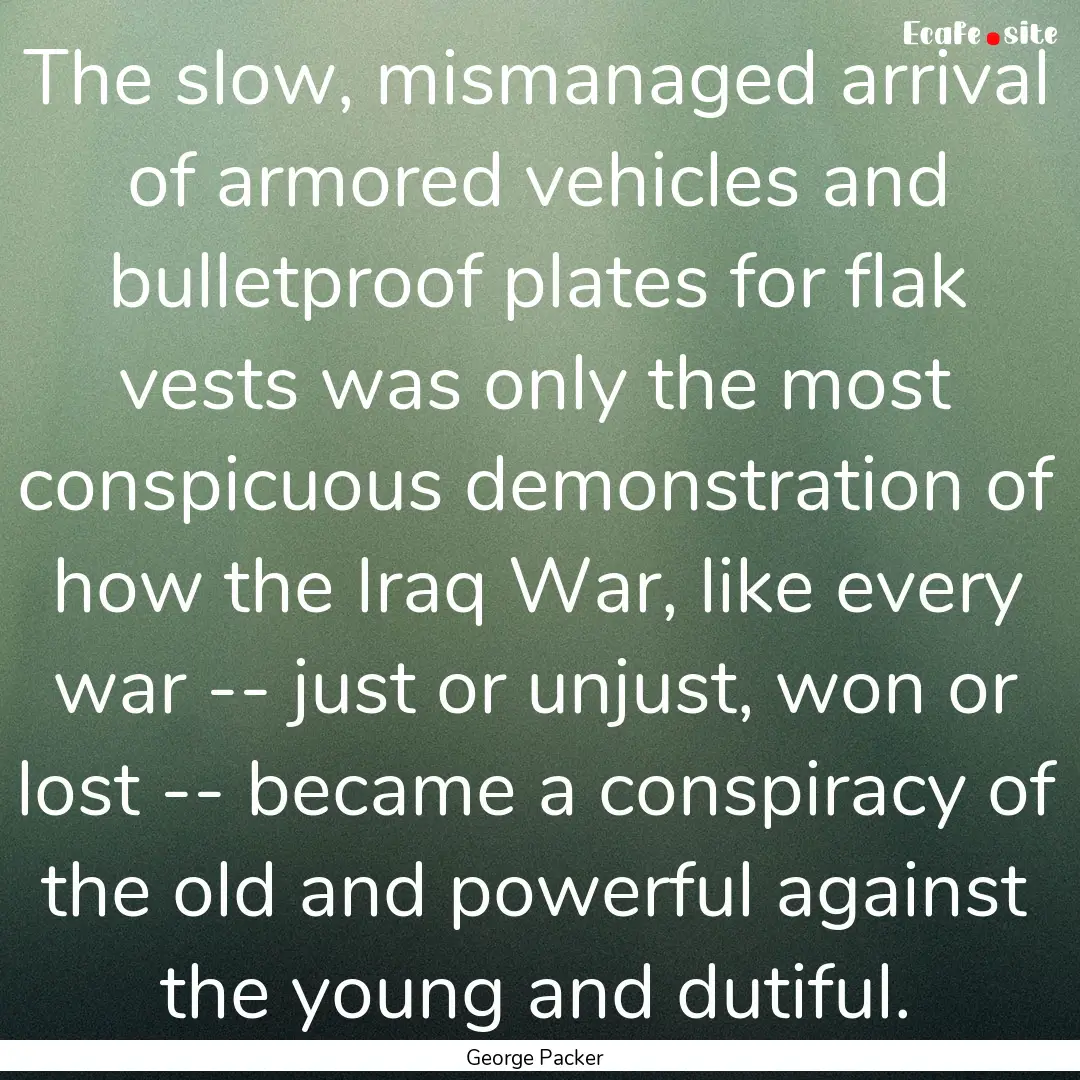 The slow, mismanaged arrival of armored vehicles.... : Quote by George Packer