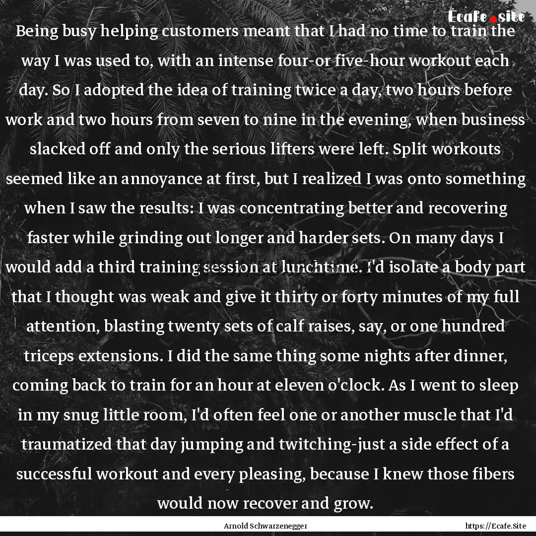 Being busy helping customers meant that I.... : Quote by Arnold Schwarzenegger