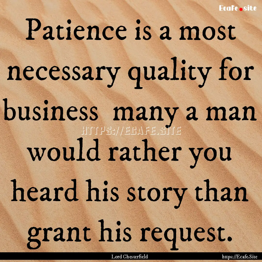 Patience is a most necessary quality for.... : Quote by Lord Chesterfield