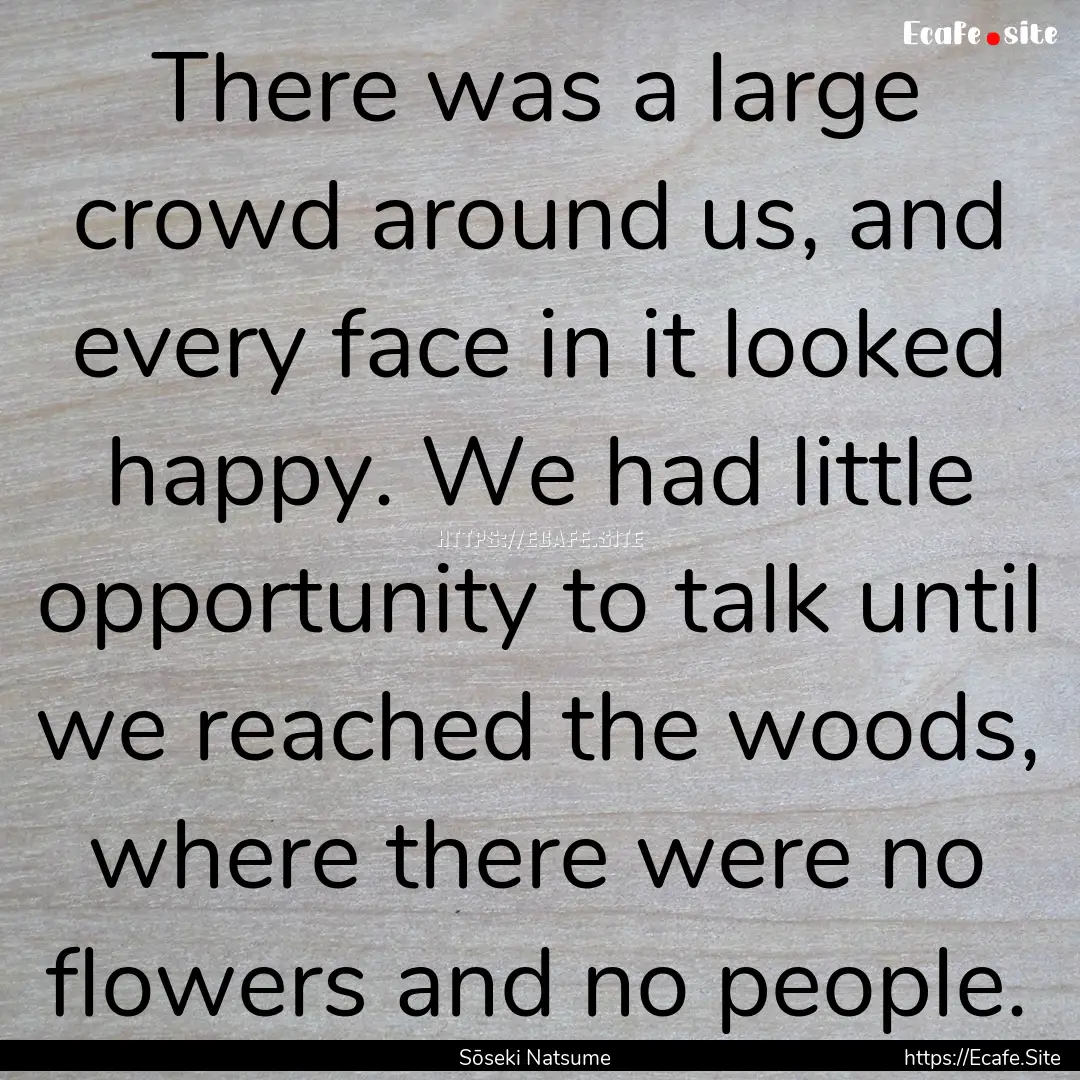 There was a large crowd around us, and every.... : Quote by Sōseki Natsume