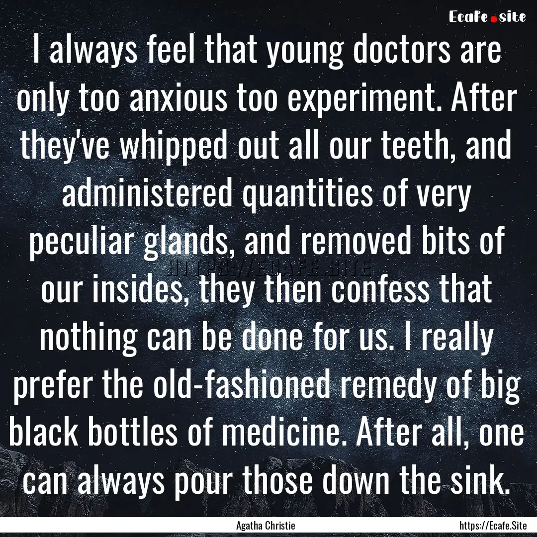 I always feel that young doctors are only.... : Quote by Agatha Christie