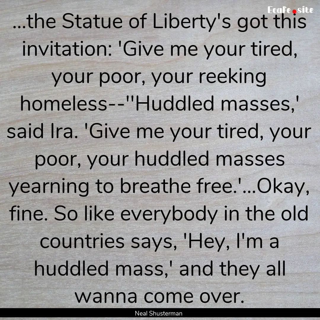 ...the Statue of Liberty's got this invitation:.... : Quote by Neal Shusterman