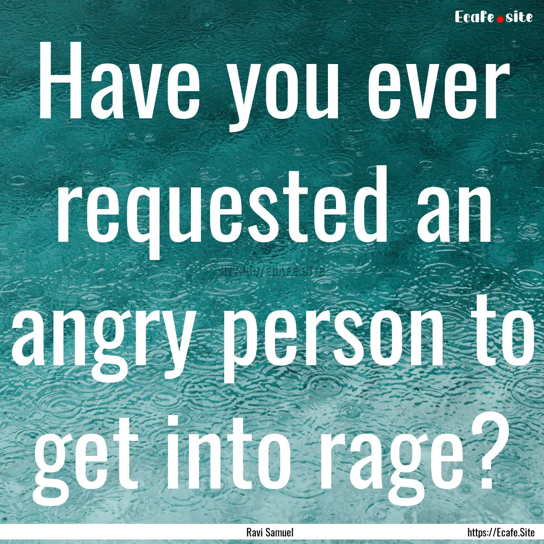 Have you ever requested an angry person to.... : Quote by Ravi Samuel