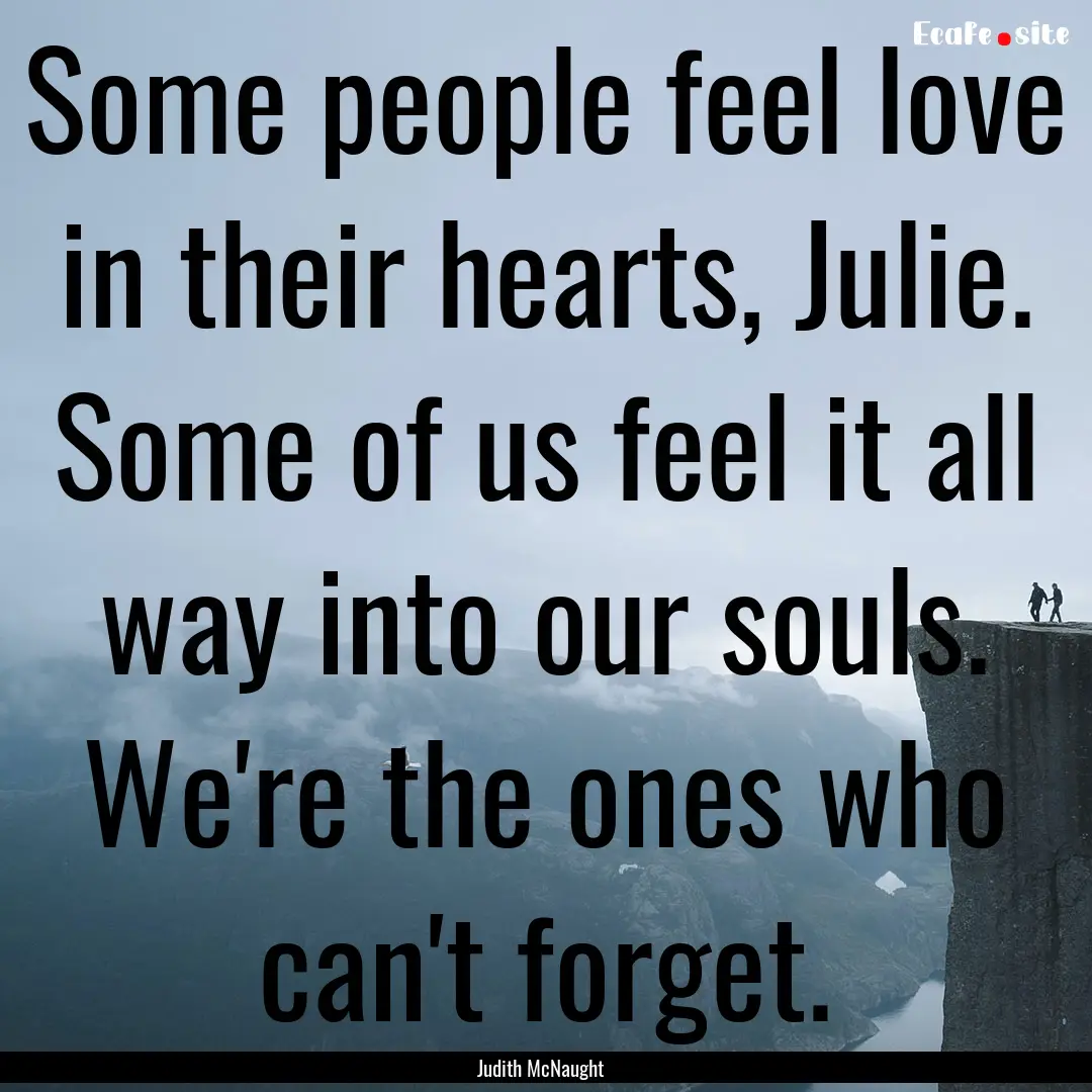 Some people feel love in their hearts, Julie..... : Quote by Judith McNaught