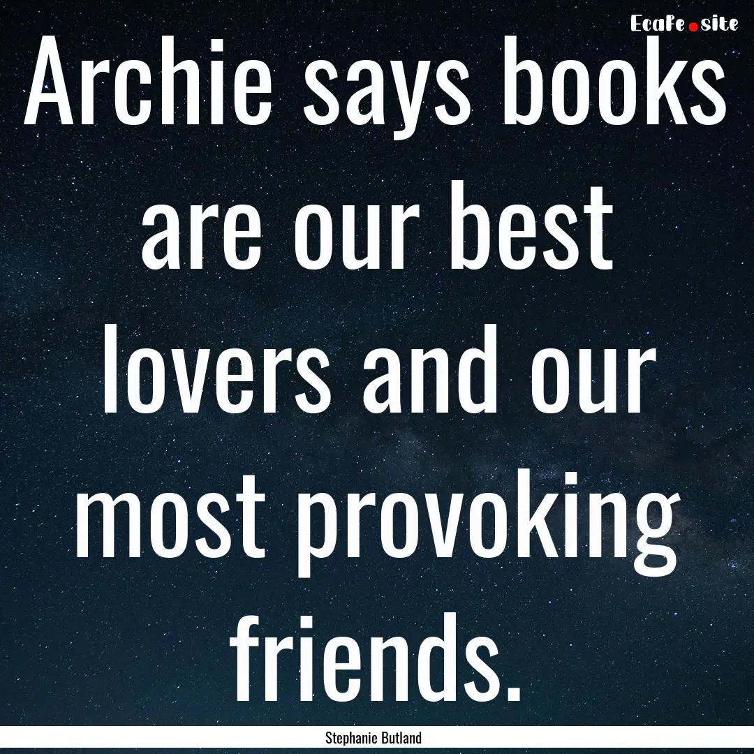 Archie says books are our best lovers and.... : Quote by Stephanie Butland