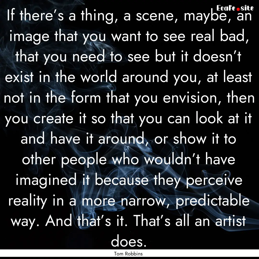 If there’s a thing, a scene, maybe, an.... : Quote by Tom Robbins