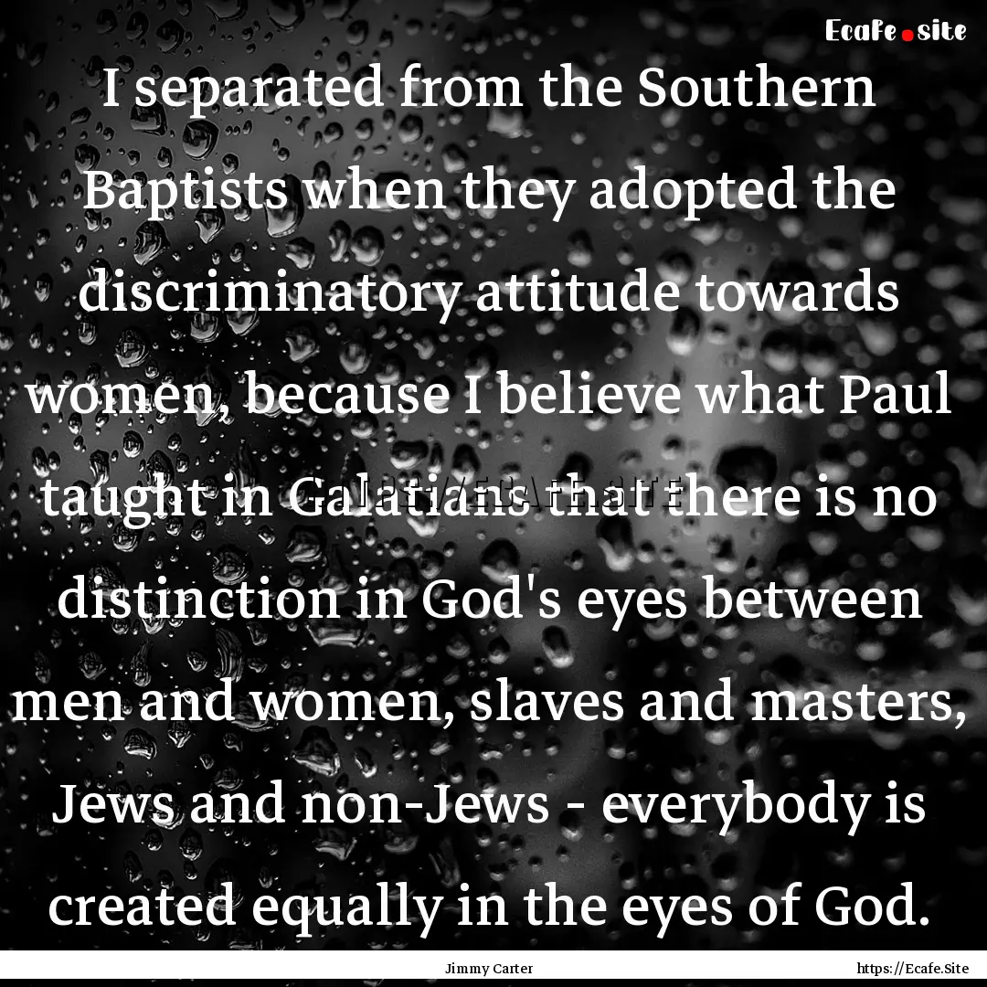 I separated from the Southern Baptists when.... : Quote by Jimmy Carter