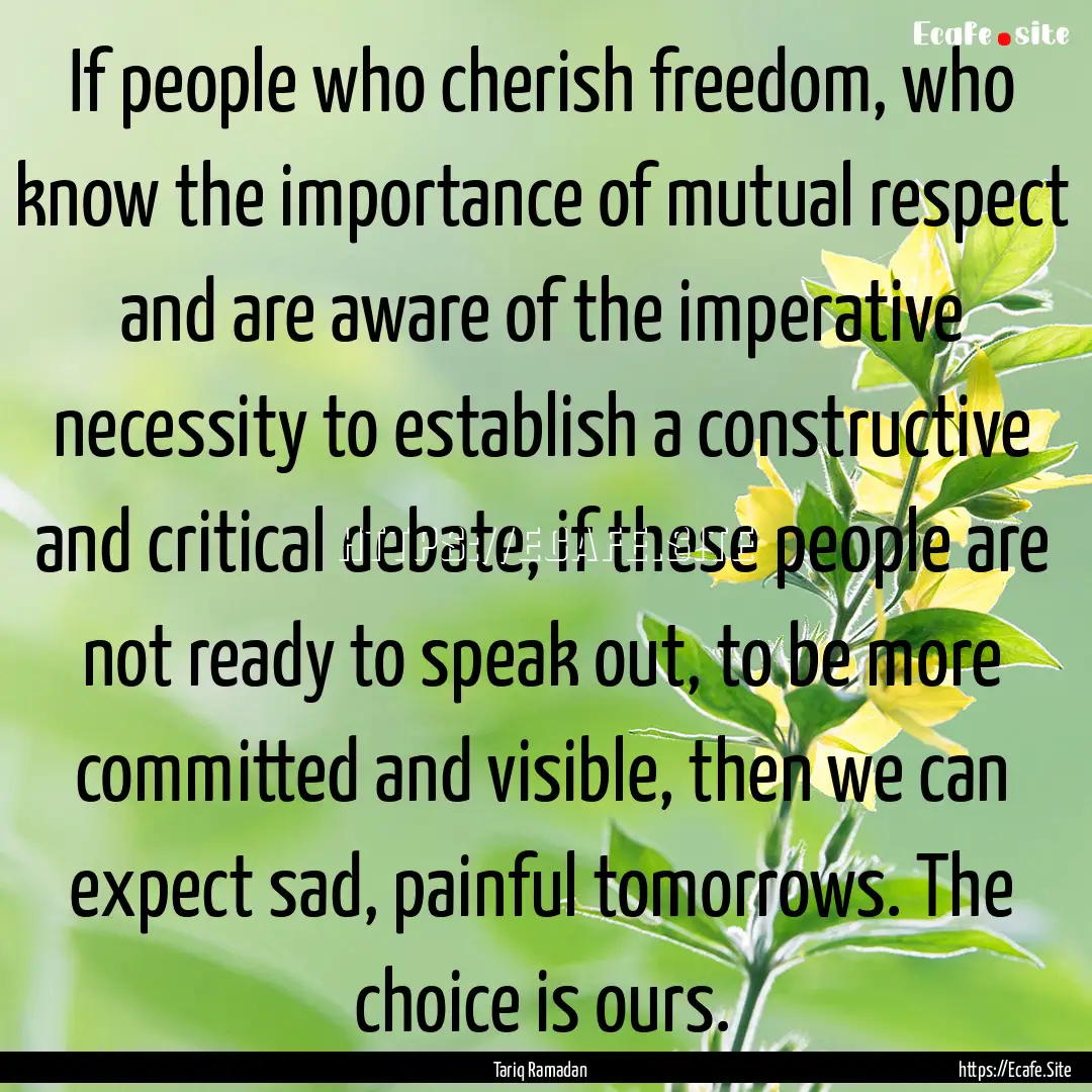 If people who cherish freedom, who know the.... : Quote by Tariq Ramadan