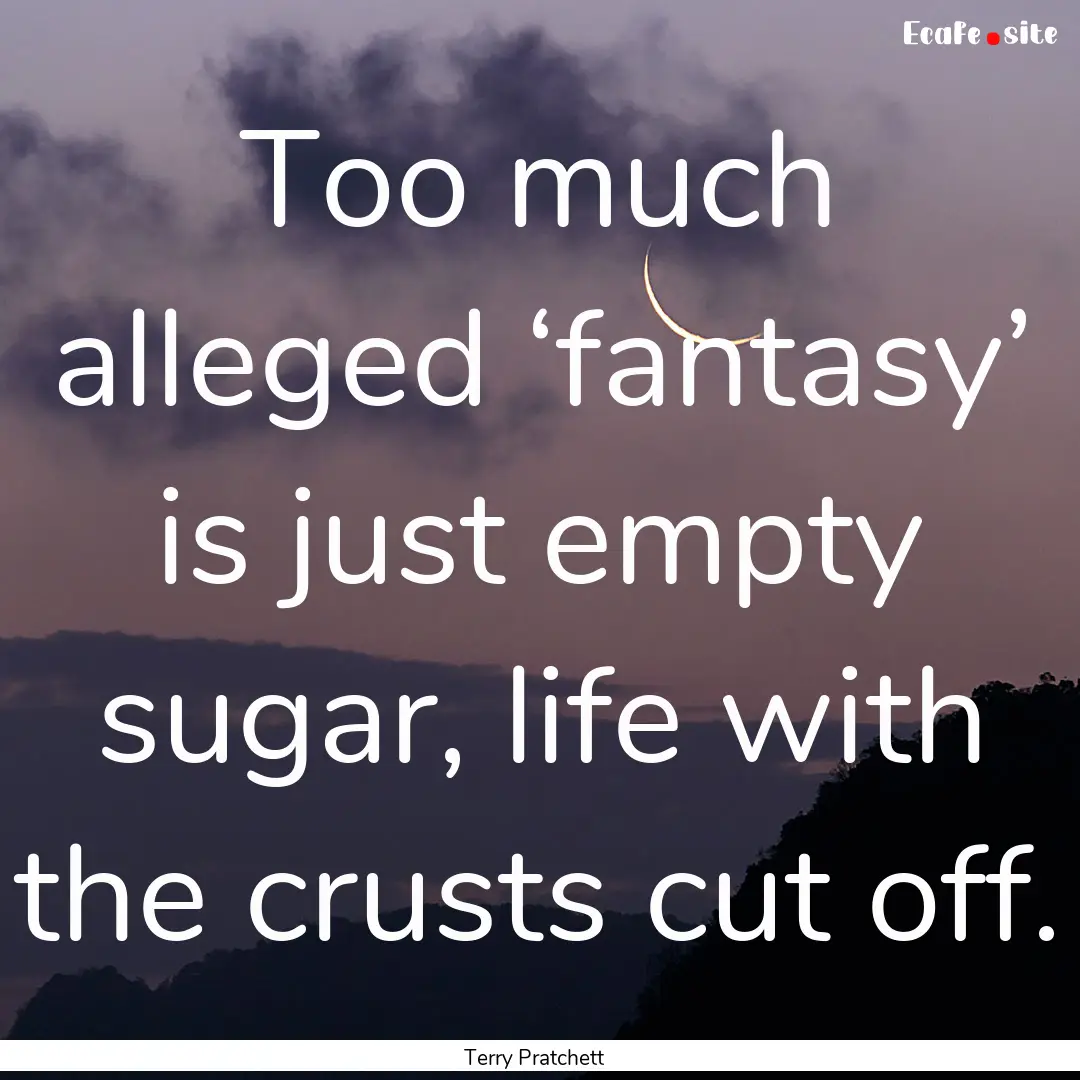 Too much alleged ‘fantasy’ is just empty.... : Quote by Terry Pratchett