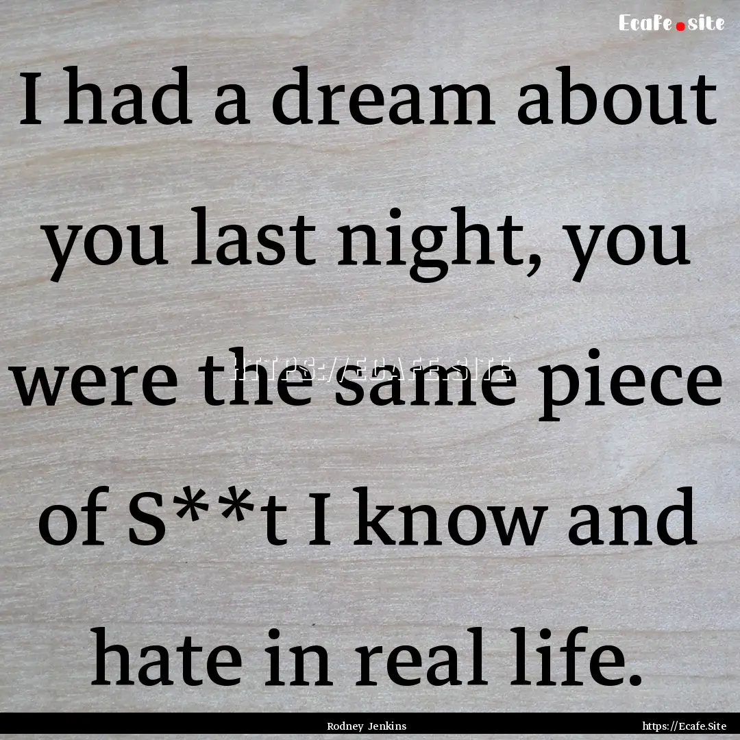 I had a dream about you last night, you were.... : Quote by Rodney Jenkins