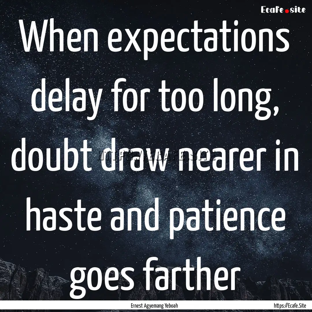 When expectations delay for too long, doubt.... : Quote by Ernest Agyemang Yeboah