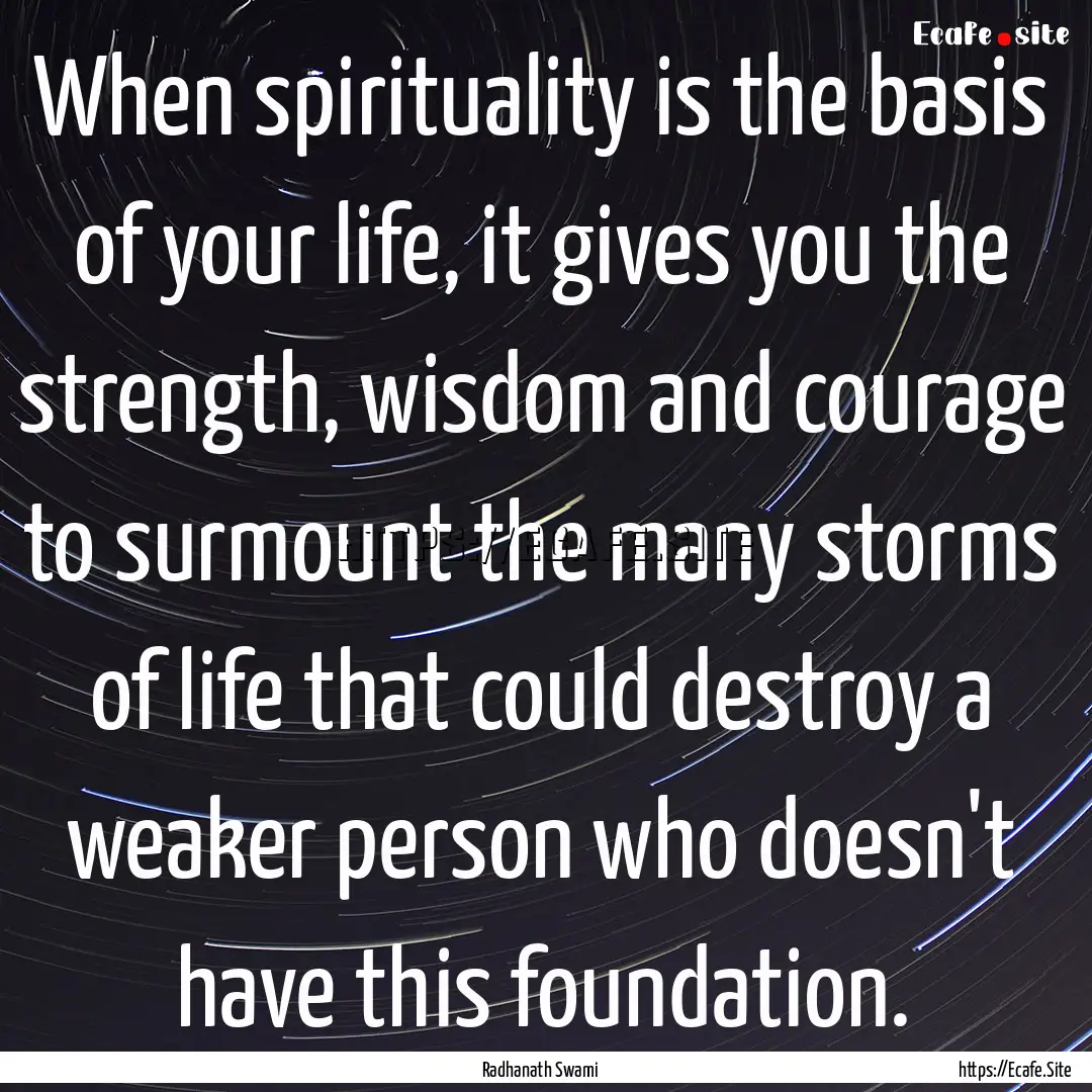 When spirituality is the basis of your life,.... : Quote by Radhanath Swami