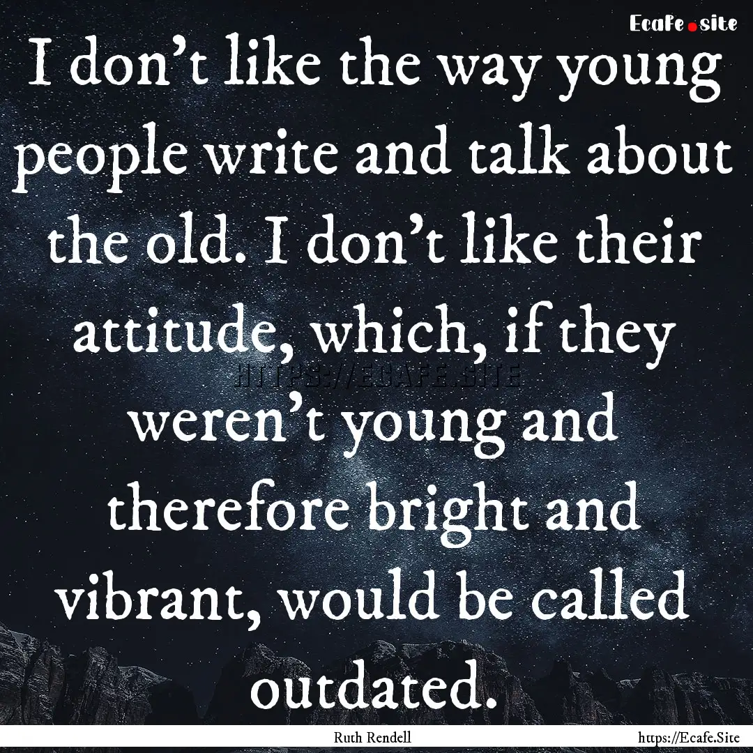 I don't like the way young people write and.... : Quote by Ruth Rendell