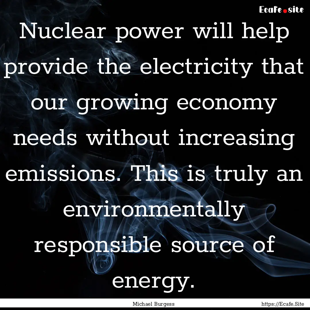 Nuclear power will help provide the electricity.... : Quote by Michael Burgess