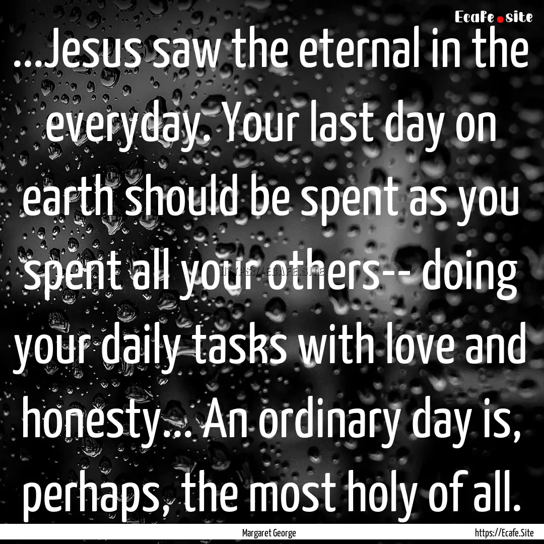 ...Jesus saw the eternal in the everyday..... : Quote by Margaret George