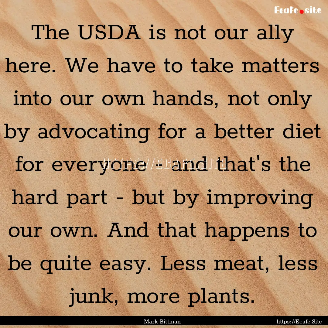 The USDA is not our ally here. We have to.... : Quote by Mark Bittman