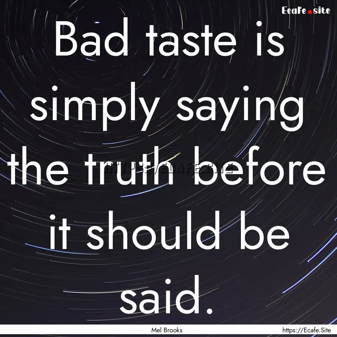 Bad taste is simply saying the truth before.... : Quote by Mel Brooks