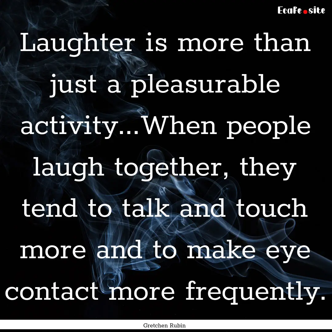 Laughter is more than just a pleasurable.... : Quote by Gretchen Rubin