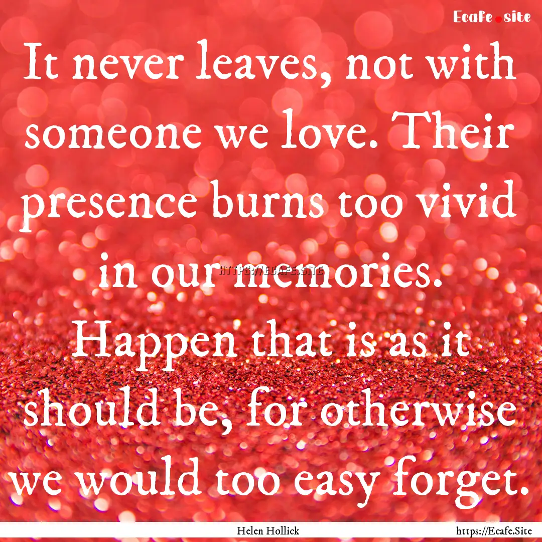 It never leaves, not with someone we love..... : Quote by Helen Hollick