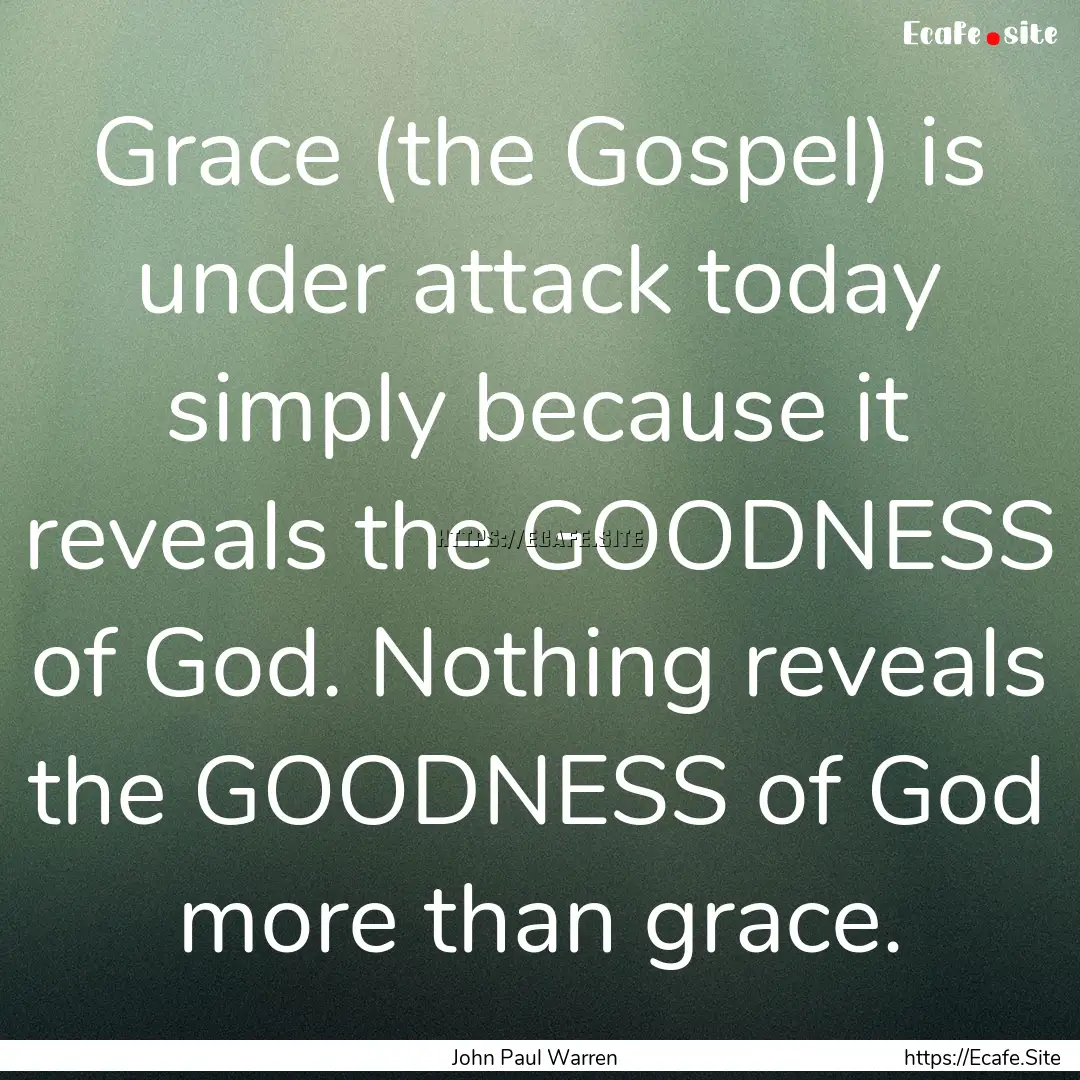 Grace (the Gospel) is under attack today.... : Quote by John Paul Warren