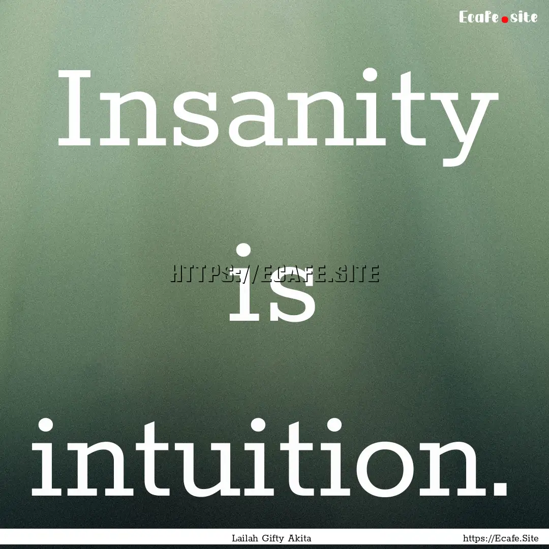 Insanity is intuition. : Quote by Lailah Gifty Akita