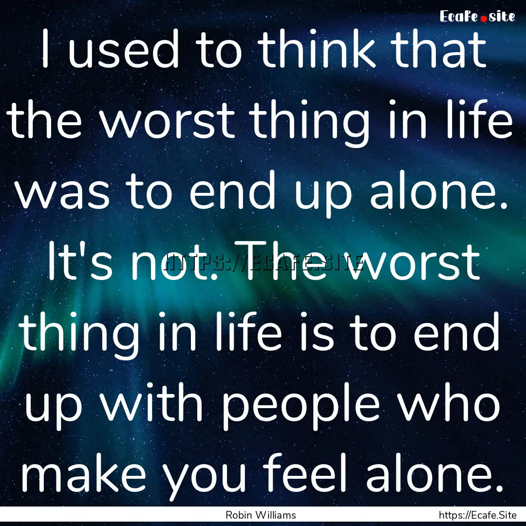 I used to think that the worst thing in life.... : Quote by Robin Williams