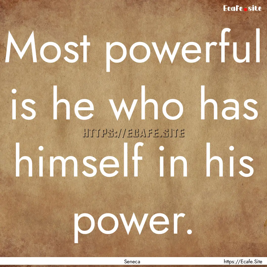 Most powerful is he who has himself in his.... : Quote by Seneca