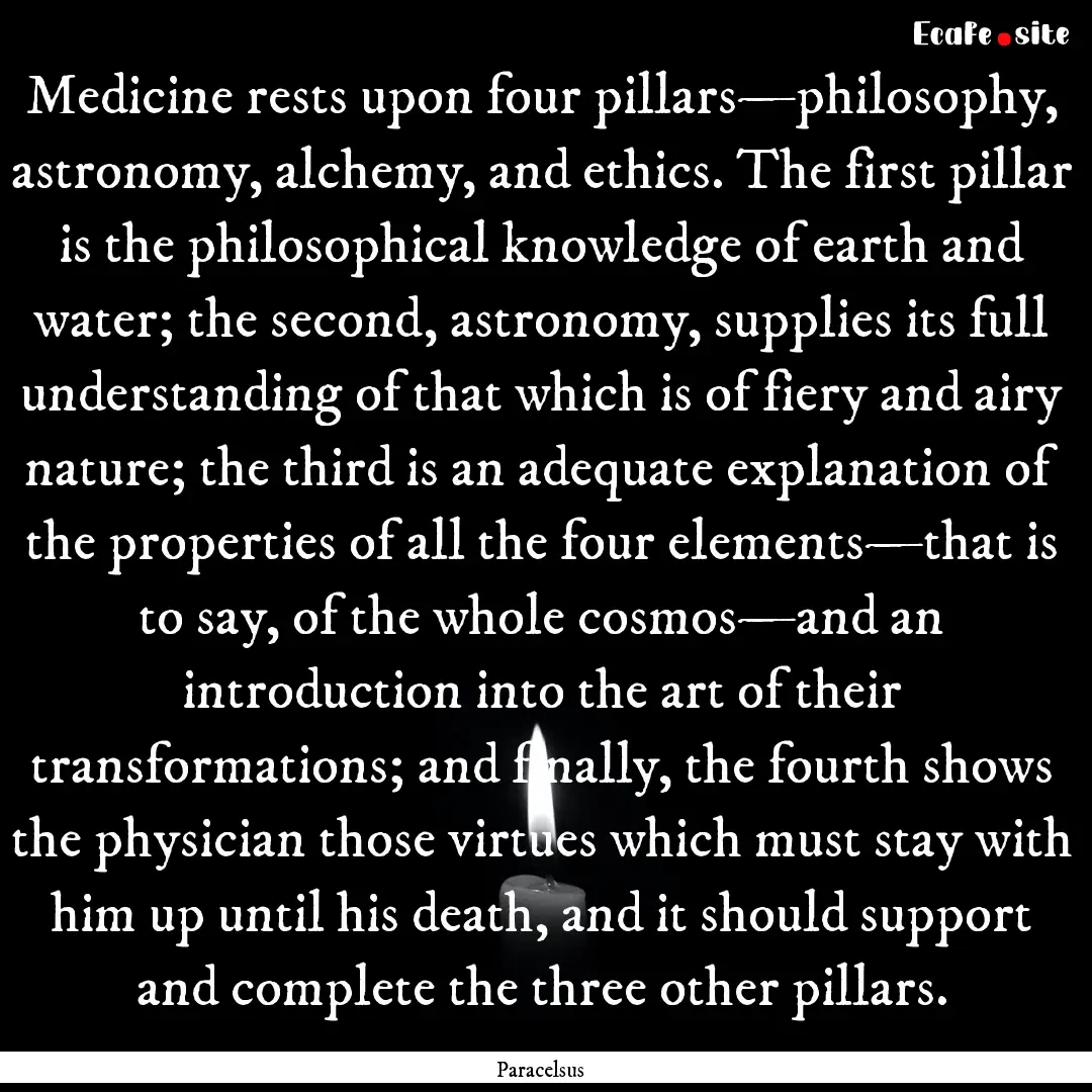 Medicine rests upon four pillars—philosophy,.... : Quote by Paracelsus