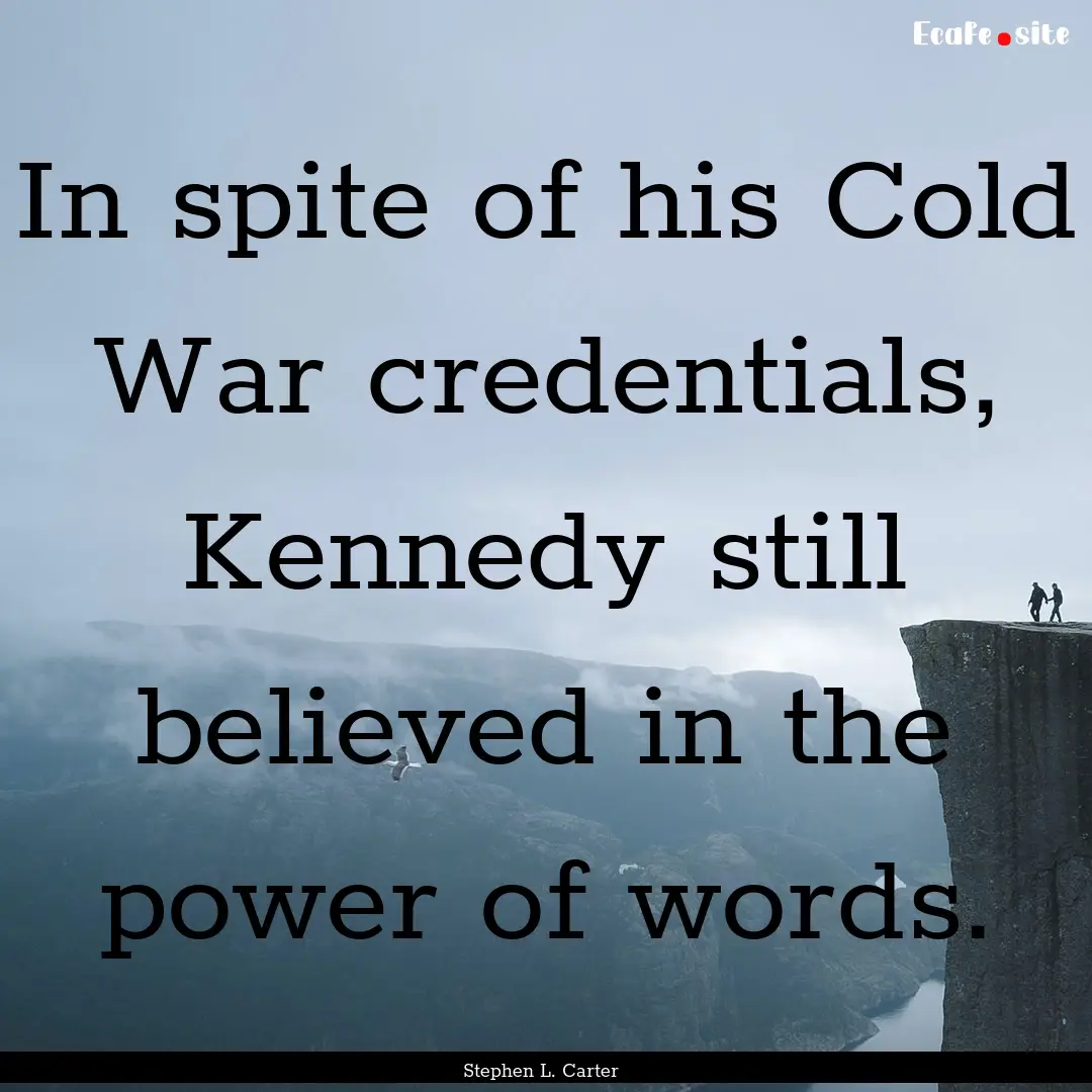 In spite of his Cold War credentials, Kennedy.... : Quote by Stephen L. Carter