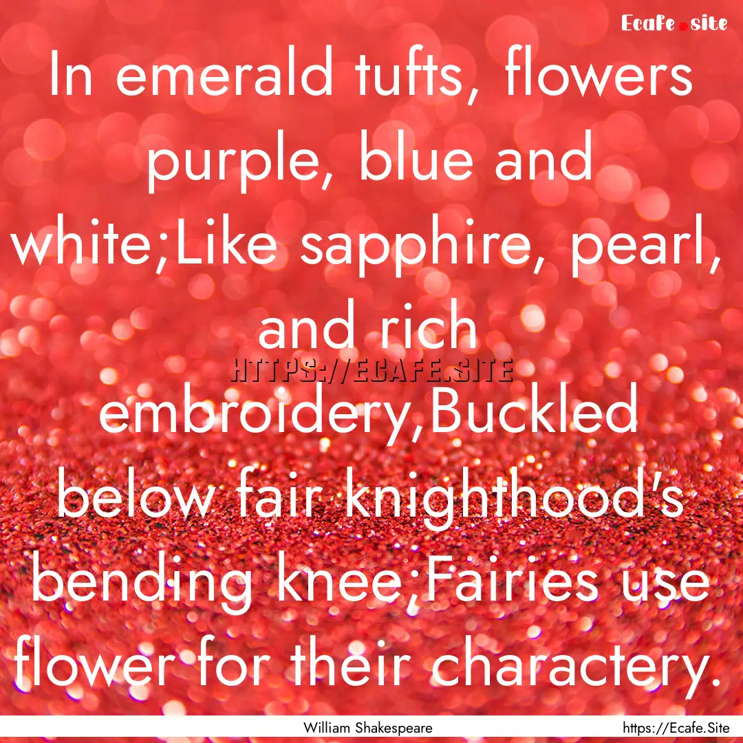 In emerald tufts, flowers purple, blue and.... : Quote by William Shakespeare