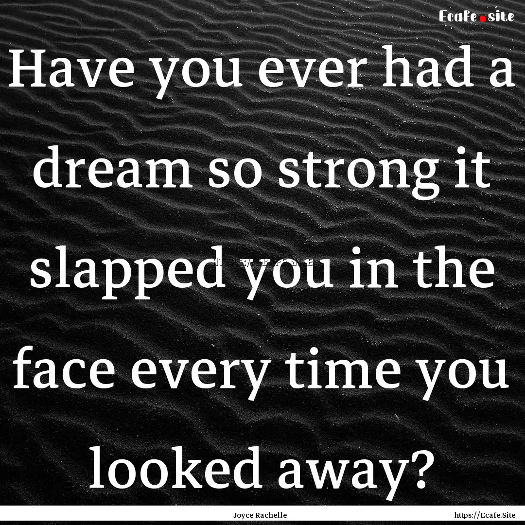 Have you ever had a dream so strong it slapped.... : Quote by Joyce Rachelle