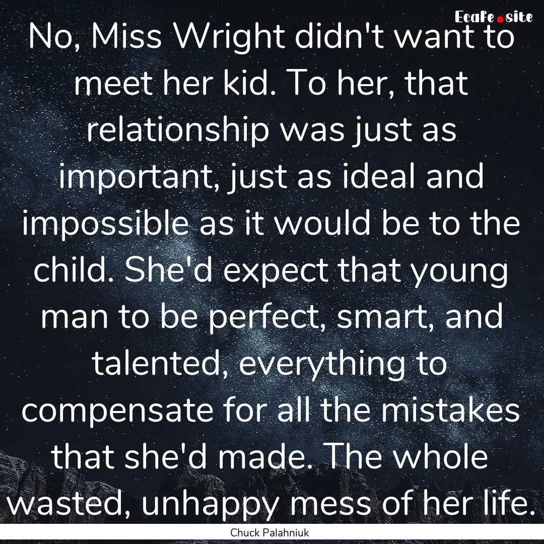 No, Miss Wright didn't want to meet her kid..... : Quote by Chuck Palahniuk