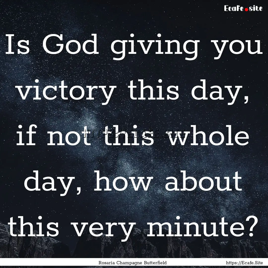 Is God giving you victory this day, if not.... : Quote by Rosaria Champagne Butterfield