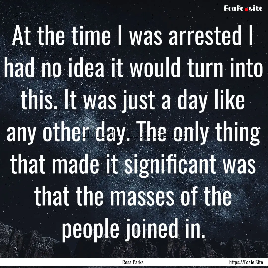 At the time I was arrested I had no idea.... : Quote by Rosa Parks