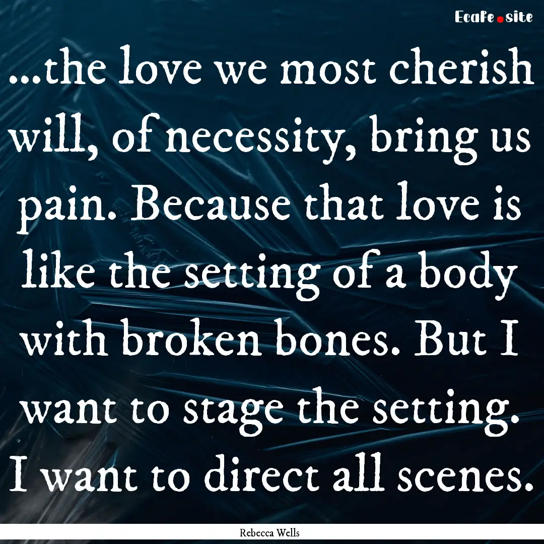 …the love we most cherish will, of necessity,.... : Quote by Rebecca Wells