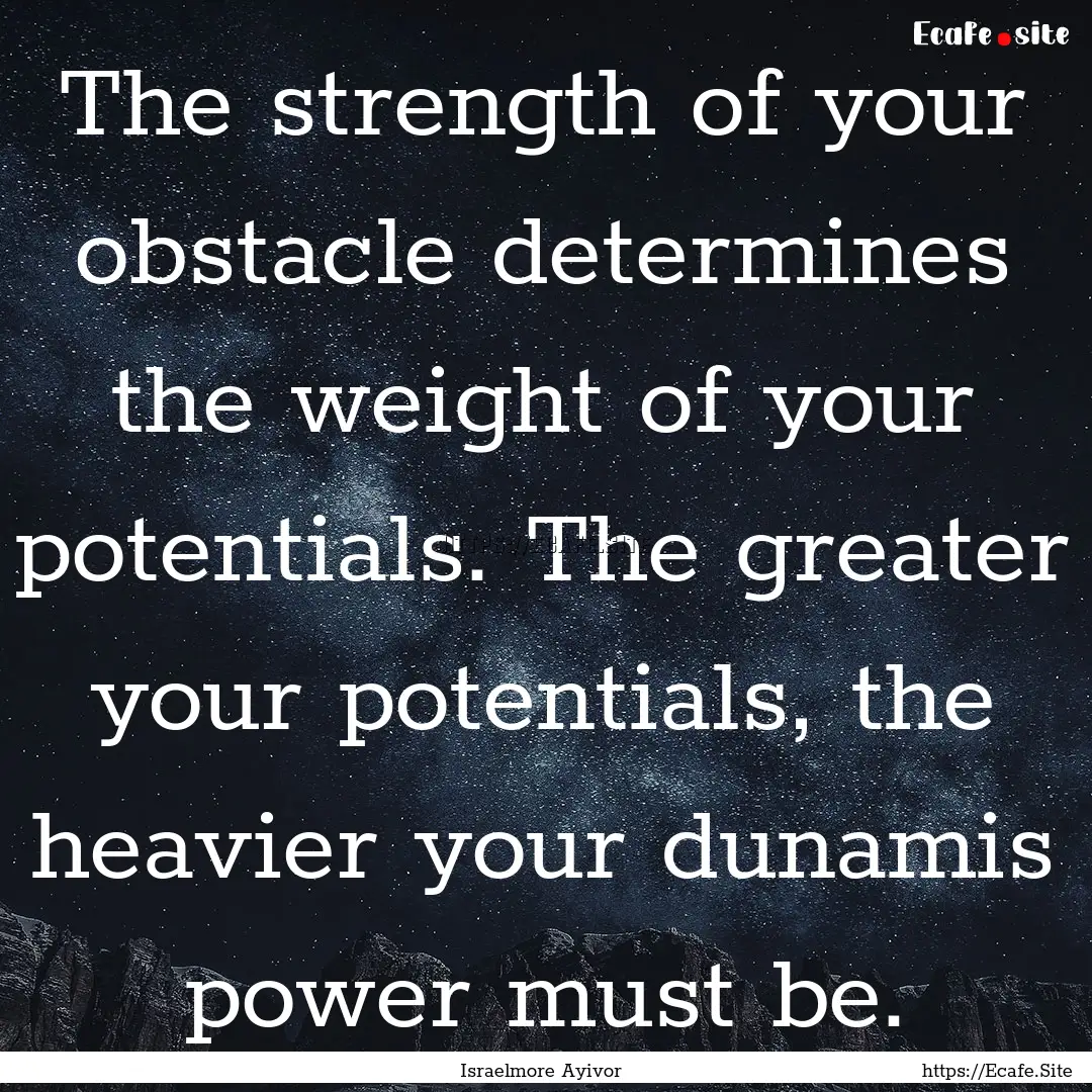 The strength of your obstacle determines.... : Quote by Israelmore Ayivor